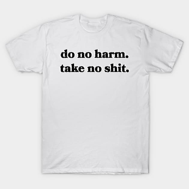 Do No Harm. Take No Shit. T-Shirt by Sthickers